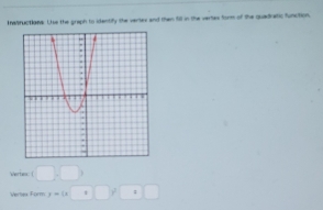 Inasructions. Uue the graph to identify the vertes and then fill in the vertes form of the quadratic function, 
Verbea: ( □ □ 
Vertex Form y=u□^^2□