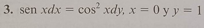 senxdx=cos^2xdy, x=0 y y=1