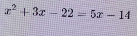 x^2+3x-22=5x-14