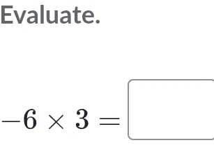 Evaluate.
-6* 3=□