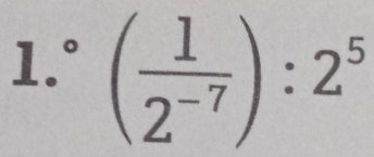 1.° ( 1/2^(-7) ):2^5