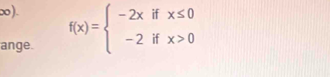 ∞). 
ange.
f(x)=beginarrayl -2xifx≤ 0 -2ifx>0endarray.