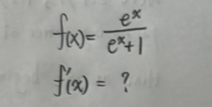 f(x)= e^x/e^x+1 
f'(x)= ?