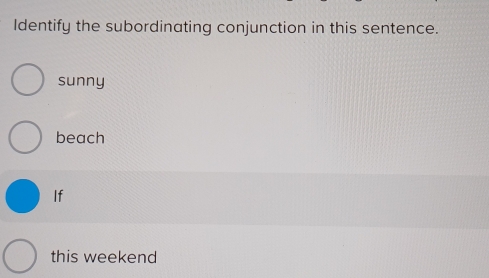 Identify the subordinating conjunction in this sentence.
sunny
beach
If
this weekend