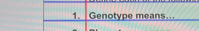 Genotype means…..