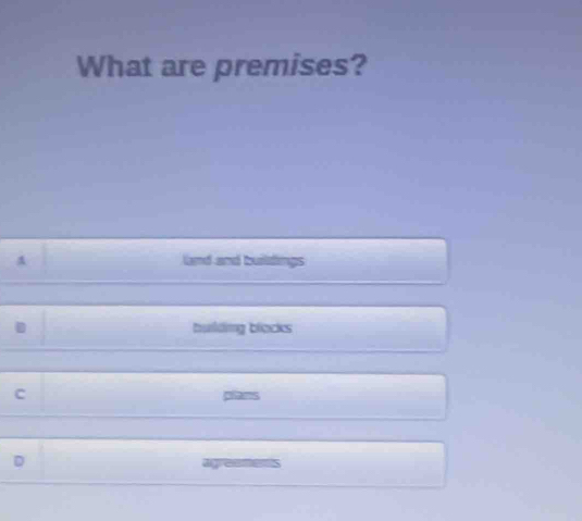 What are premises?
A land and buildings
building blocks
C prams
D agresmens