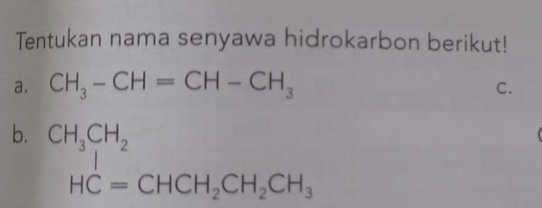 Tentukan nama senyawa hidrokarbon berikut!
a. CH_3-CH=CH-CH_3
C.
b. CH_3CH_2
□  1
HC=CHCH_2CH_2CH_3