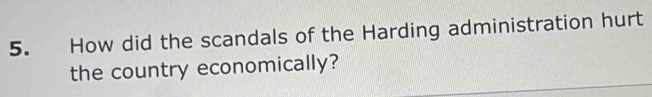 How did the scandals of the Harding administration hurt 
the country economically?