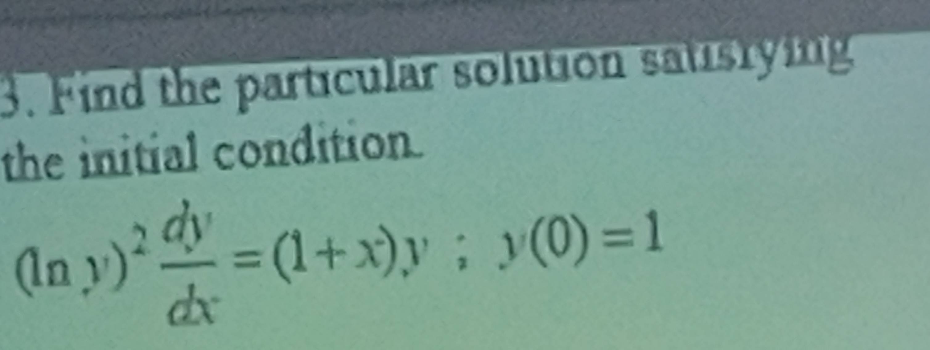 Find the particular solution satistying 
the initial condition.
(ln y)^2 dy/dx =(1+x)y; y(0)=1