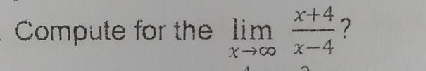 Compute for the limlimits _xto ∈fty  (x+4)/x-4  ?