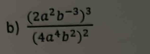 frac (2a^2b^(-3))^3(4a^4b^2)^2