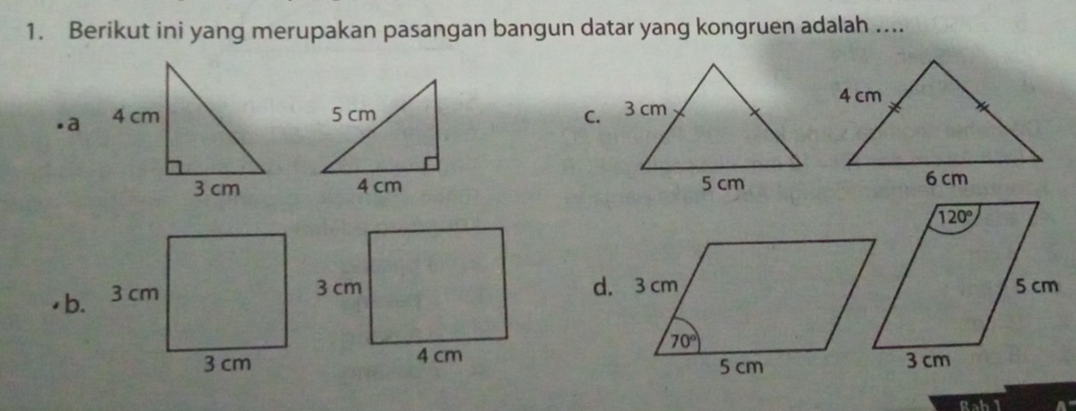 Berikut ini yang merupakan pasangan bangun datar yang kongruen adalah ...
a 5 cm 
4 cm 
b.
 
Rabl