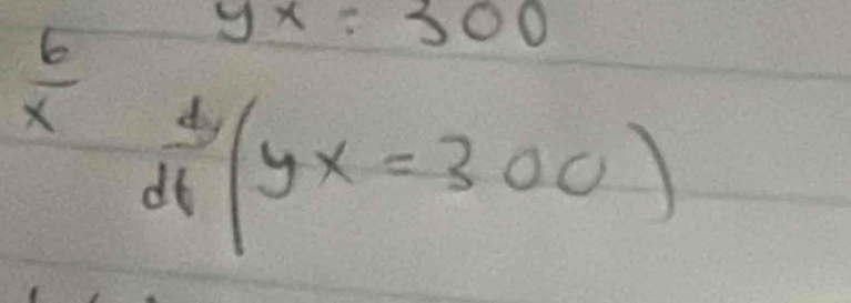  6/x 
yx=300
 4/dt (yx=300)