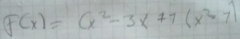 F(x)=(x^2-3x+7(x^2-7)