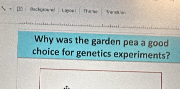 Background Layout Theme Transition 
Why was the garden pea a good 
choice for genetics experiments?