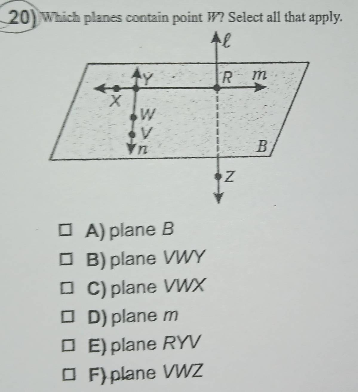 A) plane B
B)plane VWY
C) plane VWX
D) plane m
E) plane RYV
F)plane VWZ