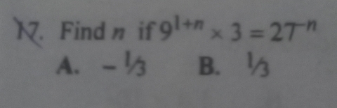 Findn if 9^(1+n)* 3=27^(-n)
A. -½ B. ½