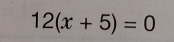 12(x+5)=0