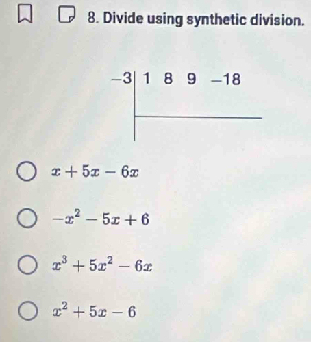 Divide using synthetic division.
x+5x-6x
-x^2-5x+6
x^3+5x^2-6x
x^2+5x-6