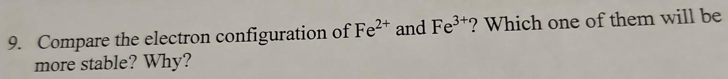 Compare the electron configuration of Fe^(2+) and Fe^(3+) ? Which one of them will be 
more stable? Why?