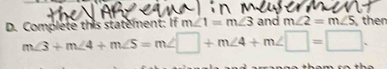 Complete this statement: If m∠ 1=m∠ 3 and m∠ 2=m∠ 5 then
m∠ 3+m∠ 4+m∠ 5=m∠ □ +m∠ 4+m∠ □ =□.