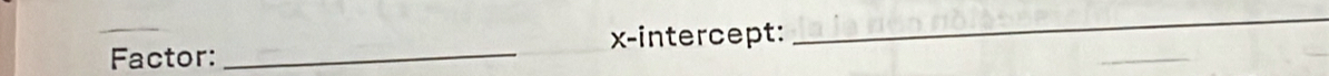 Factor: _x-intercept: 
_