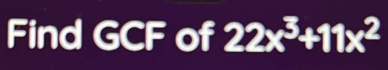 Find GCF of 22x^3+11x^2