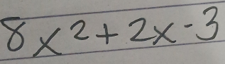 8*^2+2* -3