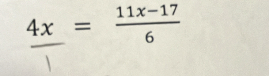 _ 4x= (11x-17)/6 