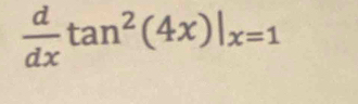  d/dx tan^2(4x)|_x=1