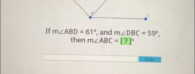 If m∠ ABD=61° , and m∠ DBC=59°, 
then m∠ ABC=[?]^circ 
Enter