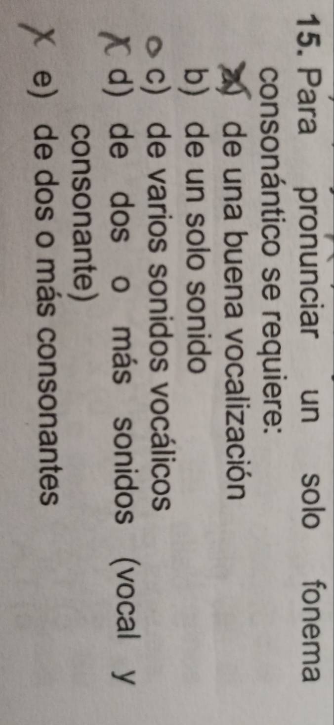 Para pronunciar un solo fonema
consonántico se requiere:
2) de una buena vocalización
b) de un solo sonido
c) de varios sonidos vocálicos
d) de dos o más sonidos (vocal y
consonante)
e) de dos o más consonantes