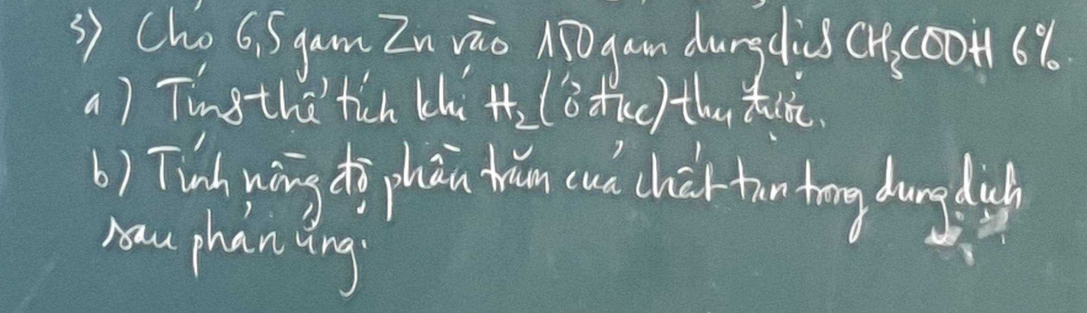 Cho6, Sgam Zn vūo Mǐ0 gam dungdis (1(00+169 
) Ting tha tich thú H_2(6 fc) thu tlke. 
b) Tinh wōng diō phān ten u cher tan tong dungduh 
phaning