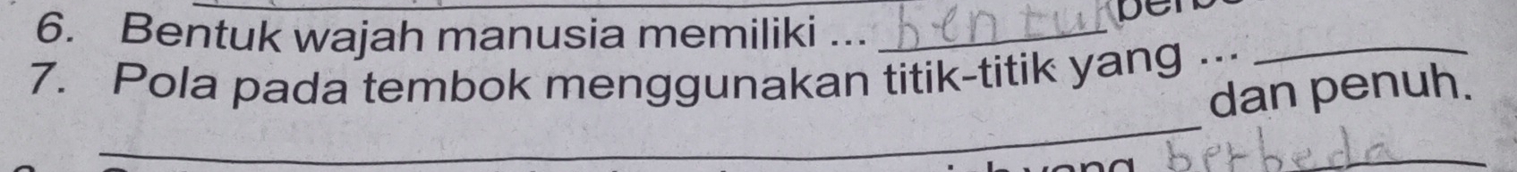 Bentuk wajah manusia memiliki ... _ben_ 
7. Pola pada tembok menggunakan titik-titik yang ... 
_ 
dan penuh. 
_