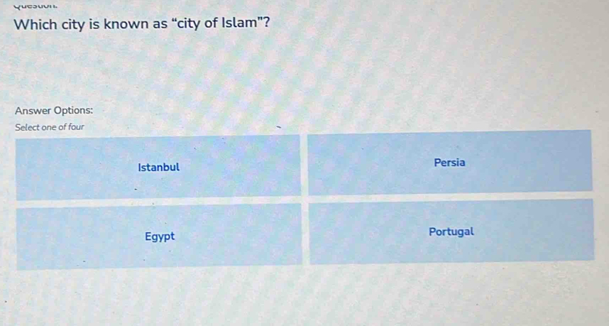 Which city is known as “city of Islam”?
Answer Options:
Select one of four
Istanbul Persia
Egypt Portugal