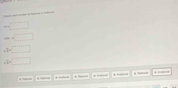 geora 
Claasfy each number as Pational or lrational
131* □
1.888.18=_ 
sqrt(3)=□
sqrt(4)=□
Futional Rational # Inrational = Rational Irrational # Irrational # Rational # Irrational