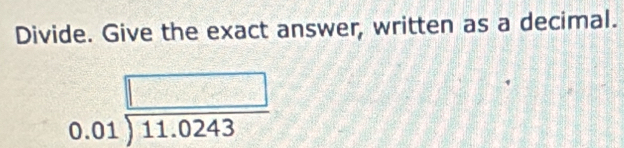 Divide. Give the exact answer, written as a decimal.
0.01encloselongdiv 11.0243