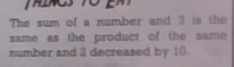 The sum of a number and 3 is the 
same as the product of the same 
number and 2 decreased by 10.