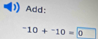 Add:
^-10+^-10=|0