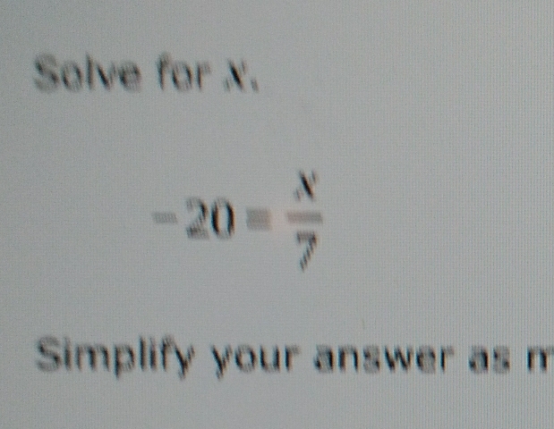 Solve for x.
-20= x/7 
Simplify your answer as m