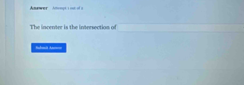 Answer Attempt t out of a 
The incenter is the intersection of 
Submit Answer