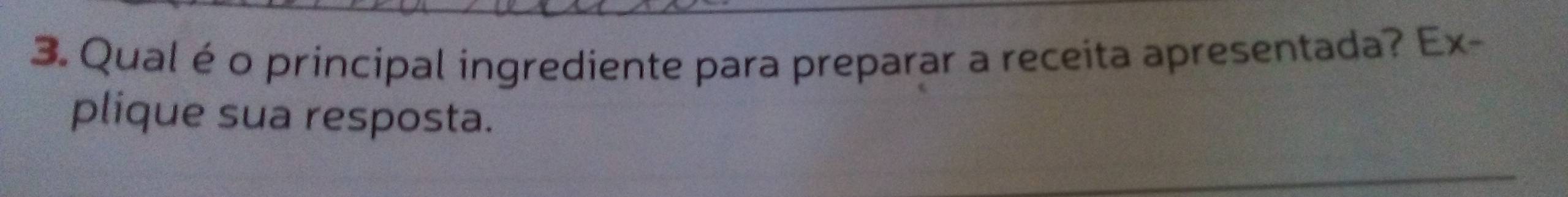 Qual é o principal ingrediente para preparar a receita apresentada? Ex- 
plique sua resposta.