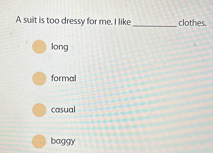 A suit is too dressy for me. I like _clothes.
long
formal
casual
baggy