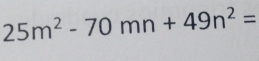 25m^2-70mn+49n^2=