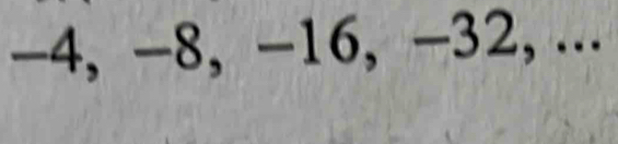 −4, −8, −16, −32, ...