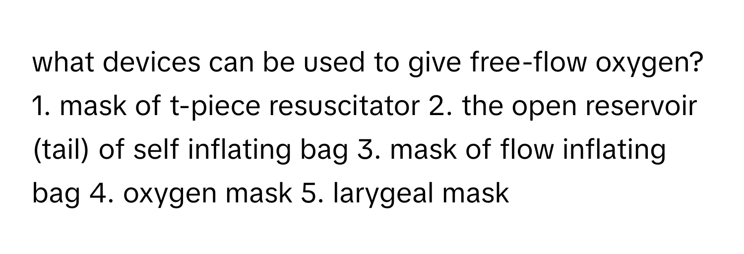 Solved: what devices can be used to give free-flow oxygen? 1. mask of t ...