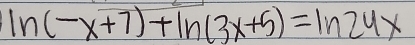 ln (-x+7)+ln (3x+5)=ln 24x