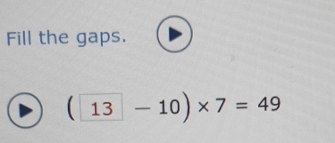 Fill the gaps.
(13-10)* 7=49