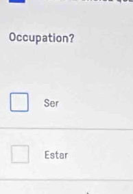 Occupation?
Ser
Estar