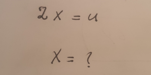 2x=4
x= (